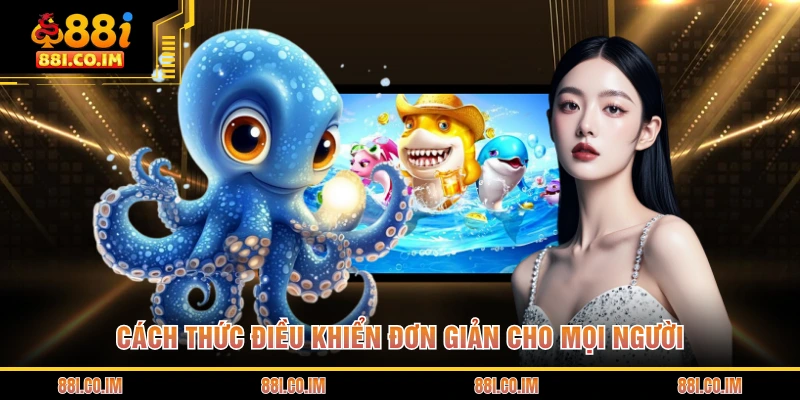Bắn Cá H5 - Trải Nghiệm Thế Giới Đại Dương Kỳ Thú 2026 3 Cách thức điều khiển đơn giản cho mọi người
