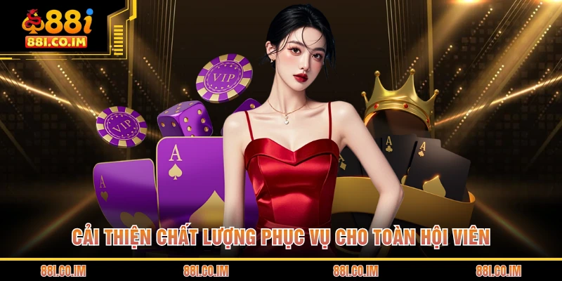 Giới Thiệu 88I 2 Cải thiện chất lượng phục vụ cho toàn hội viên