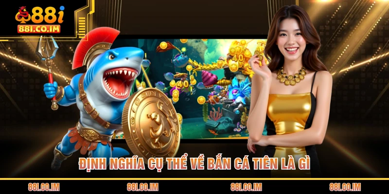 Bắn Cá Tiên Là Gì - Trò Chơi Đại Dương Đầy Màu Sắc 1 Định nghĩa cụ thể về bắn cá tiên là gì