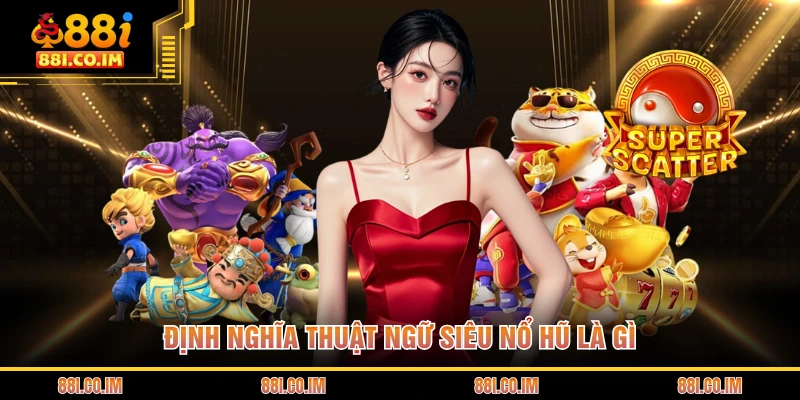 Siêu Nổ Hũ Là Gì - Giải Đáp Toàn Bộ Những Thắc Mắc 1 Định nghĩa thuật ngữ siêu nổ hũ là gì
