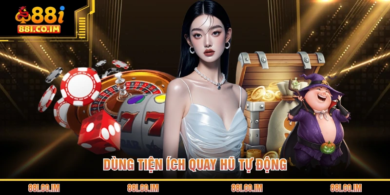 Game Nổ Hũ Đổi Thưởng - Cơn Sốt Quay Hũ Đầy Mê Hoặc 3 Dùng tiện ích quay hũ tự động