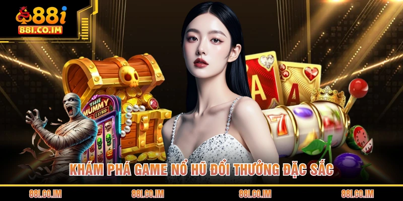 Game Nổ Hũ Đổi Thưởng - Cơn Sốt Quay Hũ Đầy Mê Hoặc 1 Khám phá game nổ hũ đổi thưởng đặc sắc
