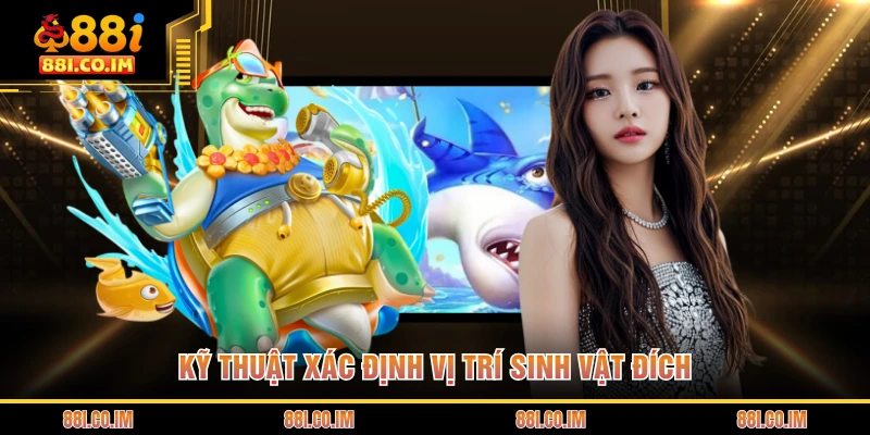 Bắn Cá Tiên Là Gì - Trò Chơi Đại Dương Đầy Màu Sắc 3 Kỹ thuật xác định vị trí sinh vật đích
