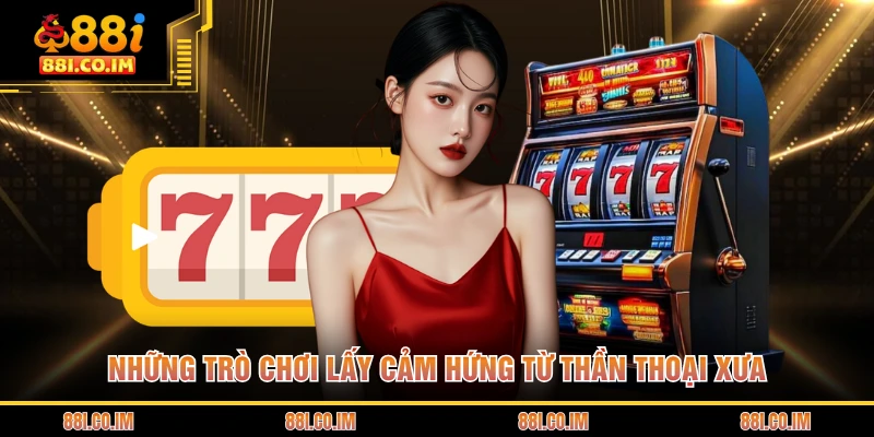 Siêu Nổ Hũ Là Gì - Giải Đáp Toàn Bộ Những Thắc Mắc 3 Những trò chơi lấy cảm hứng từ thần thoại xưa